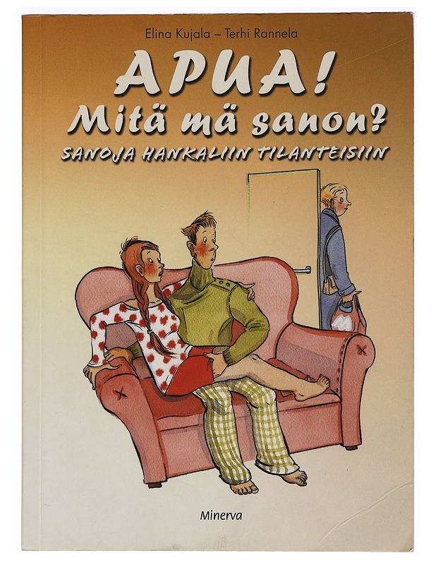 Apua! Mitä mä sanon? : sanoja hankaliin tilanteisiin - Kujala, Elina - Elämäkerrat ja muistelmat - 10105453123 - 0