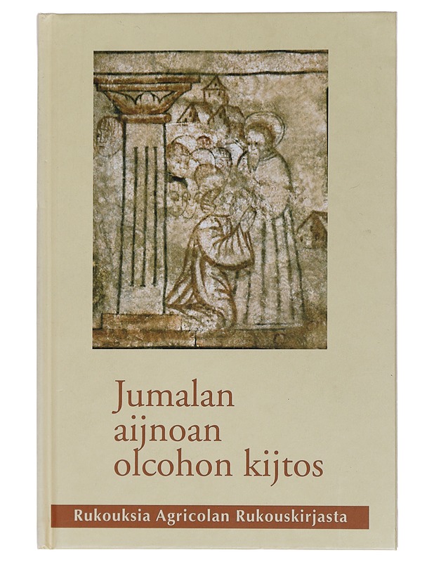 Jumalan aijnoan olcohon kijtos : rukouksia Agricolan Rukouskirjasta - Agricola, Mikael - Tietokirjat ja oppaat - 10105453404 - 0