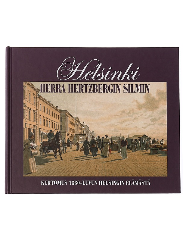 Helsinki herra Hertzbergin silmin : kertomus 1880-luvun Helsingin elämästä - Hertzberg, Rafael - Historiakirjat - 10105453618 - 0