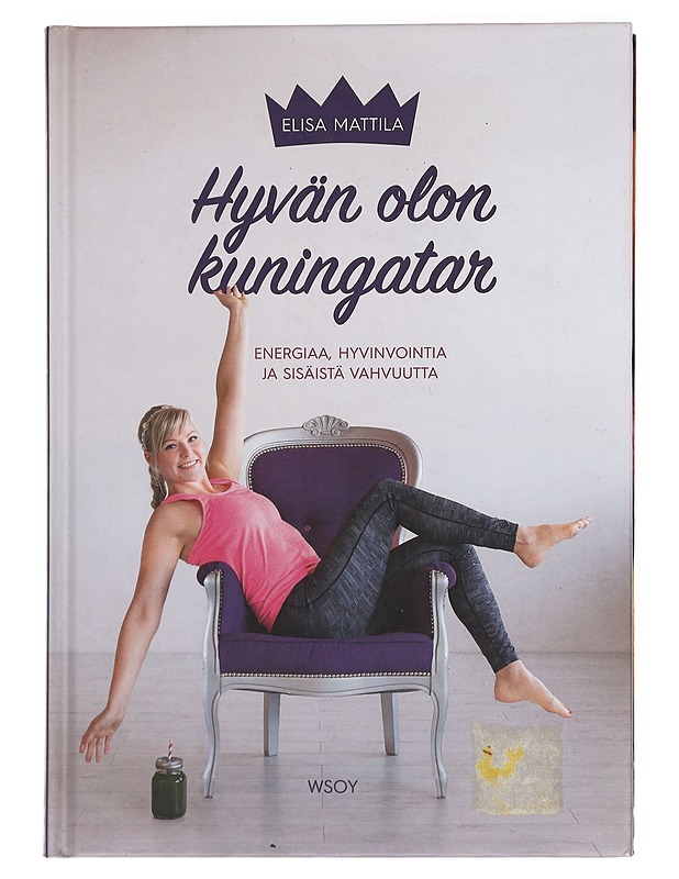 Hyvän olon kuningatar : energiaa, hyvinvointia ja sisäistä vahvuutta - Mattila, Elisa - Tietokirjat ja oppaat - 10105453722 - 0