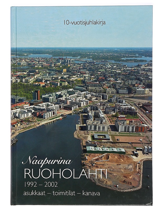 Naapurina Ruoholahti : 1992-2002, asukkaat - toimitilat - kanava : 10-vuotisjuhlakirja - Liukkonen, Jouko - Historiakirjat - 10105454120 - 0