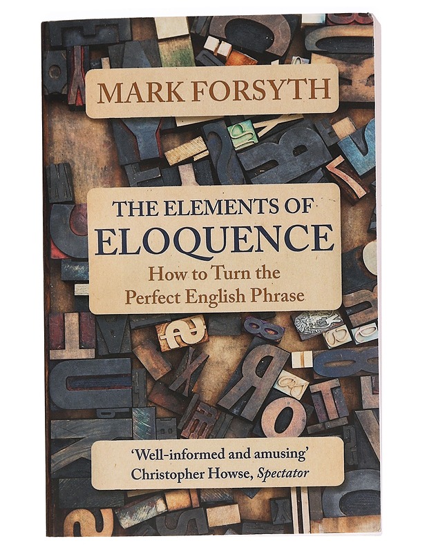 The elements of eloquence : how to turn the perfect English phrase - Mark Forsyth - Romaanit ja novellit - 10105454324 - 0