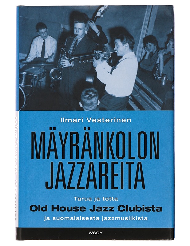Mäyränkolon jazzareita : tarua ja totta Old House Jazz Clubista ja suomalaisesta jazzmusiikista - Ilmari Vesterinen - Historiakirjat - 10105454579 - 0