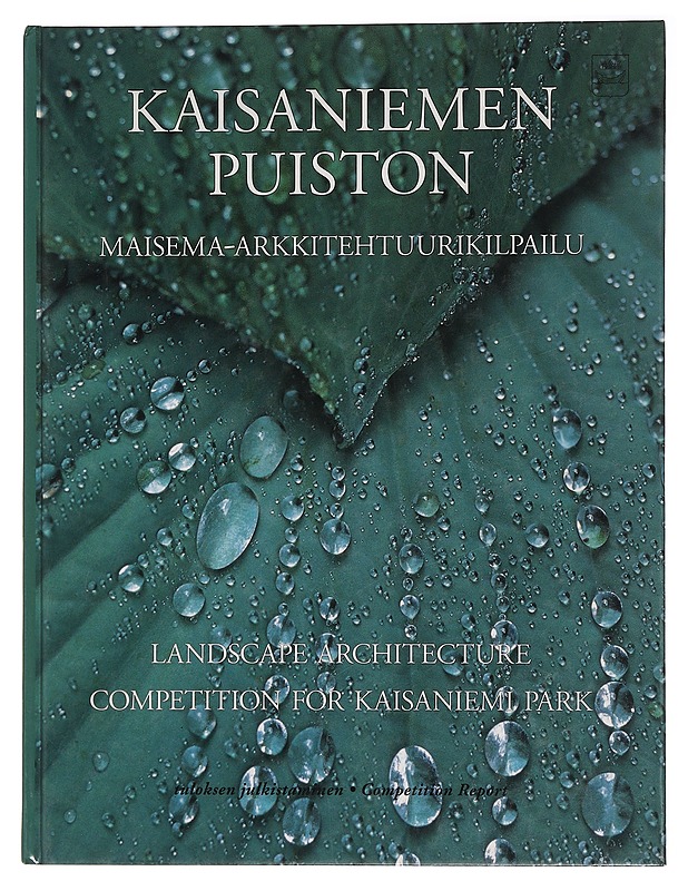 Kaisaniemen puiston maisema-arkkitehtuurikilpailu : tulosten julkistaminen = Landscape architecture competition for Kaisaniemi park : competition report - Tikkanen-Lindström, Terhi - Taide- ja kulttuurikirjat - 10105454813 - 0
