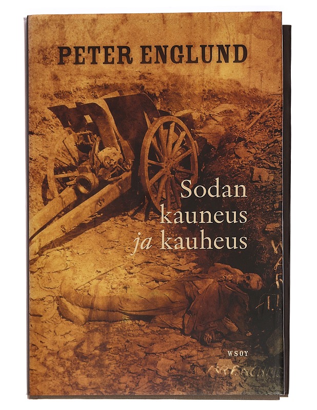 Sodan kauneus ja kauheus : 215 lyhyttä lukua ensimmäisestä maailmansodasta - Englund, Peter - Elämäkerrat ja muistelmat - 10105455064 - 0