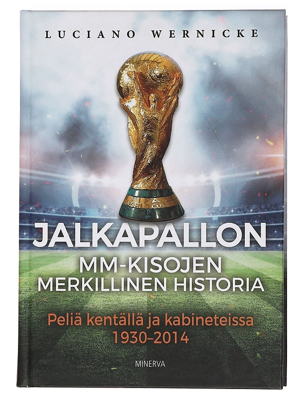 Jalkapallon MM-kisojen merkillinen historia : peliä kentällä ja kabineteissa 1930-2014 - Wernicke, Luciano - Historiakirjat - 10105455417 - 0