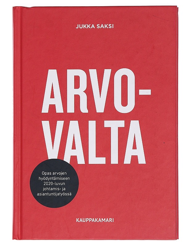 Arvovalta : opas arvojen hyödyntämiseen 2020-luvun johtamis- ja asiantuntijatyössä - Jukka Saksi - Tietokirjat ja oppaat - 10105455571 - 0