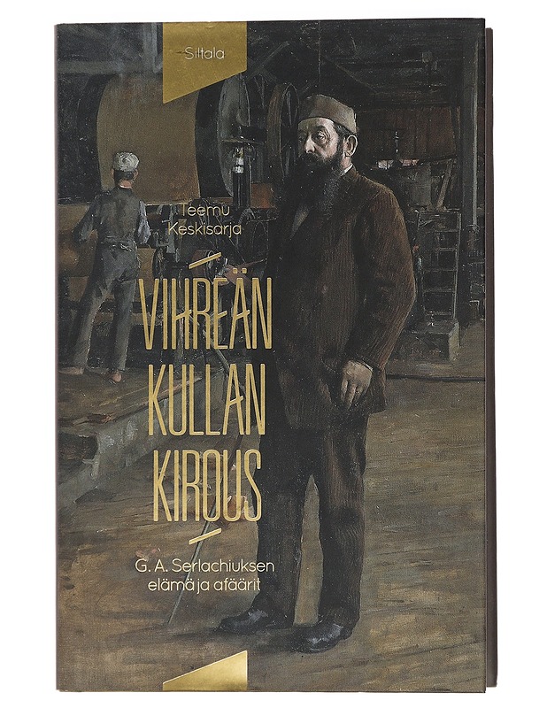 Vihreän kullan kirous. G. A. Serlachiuksen elämä ja  afäärit - Teemu Keskisarja - Elämäkerrat ja muistelmat - 10105456067 - 0