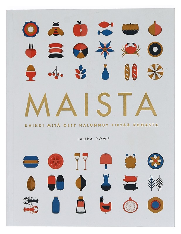 Maista : kaikki, mitä olet halunnut tietää ruoasta - Rowe, Laura - Ruokakirjat - 10105456354 - 0