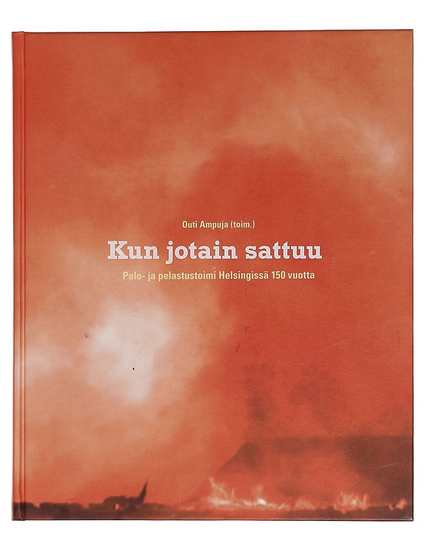 Kun jotain sattuu : palo- ja pelastustoimi Helsingissä 150 vuotta - Ampuja, Outi - Historiakirjat - 10105456418 - 0