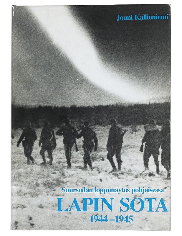 Lapin sota 1944-1945: Suursodan loppunäytös pohjoisessa - Jouni Kallioniemi - Historiakirjat - 10105456445 - 0
