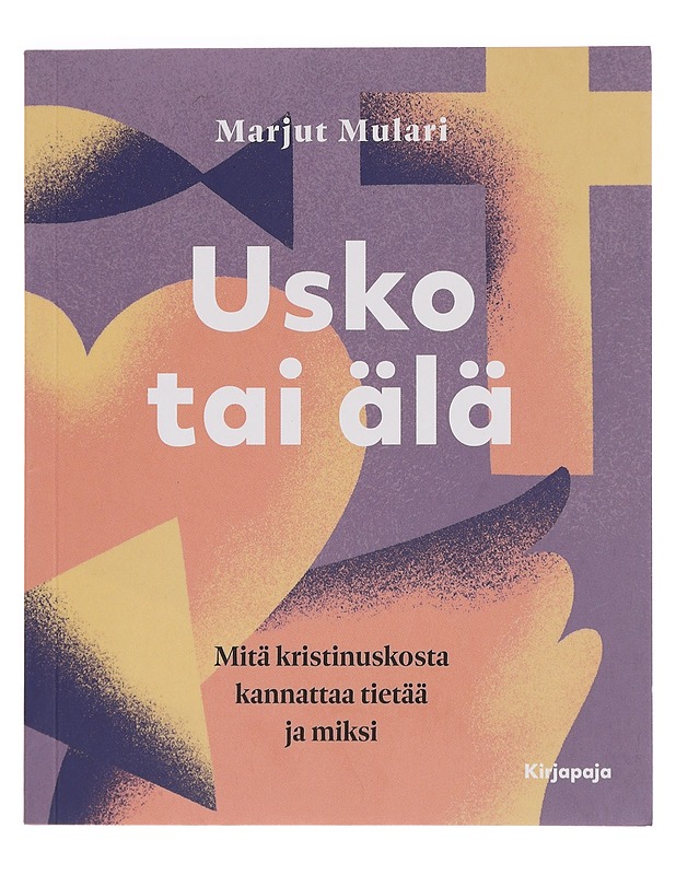 Usko tai älä : mitä kristinuskosta kannattaa tietää ja miksi - Marjut Mulari - Harrastekirjat - 10105456503 - 0