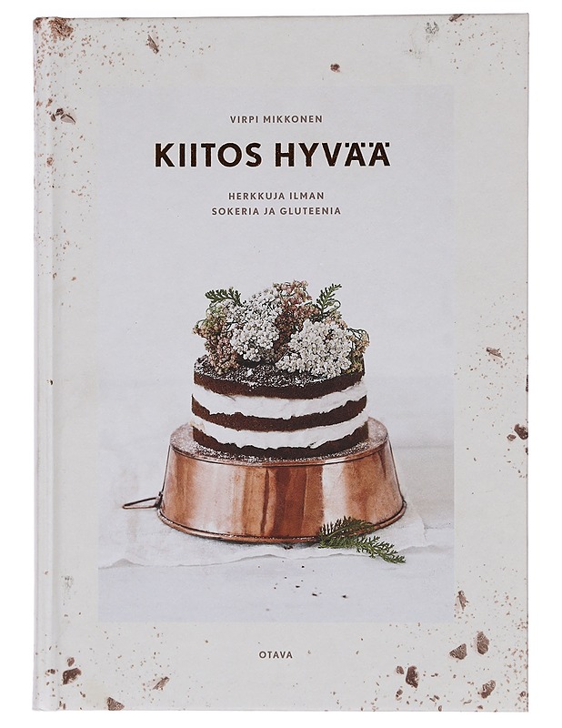 Kiitos hyvää : herkkuja ilman sokeria ja gluteenia - Virpi Mikkonen - Ruokakirjat - 10105456587 - 0