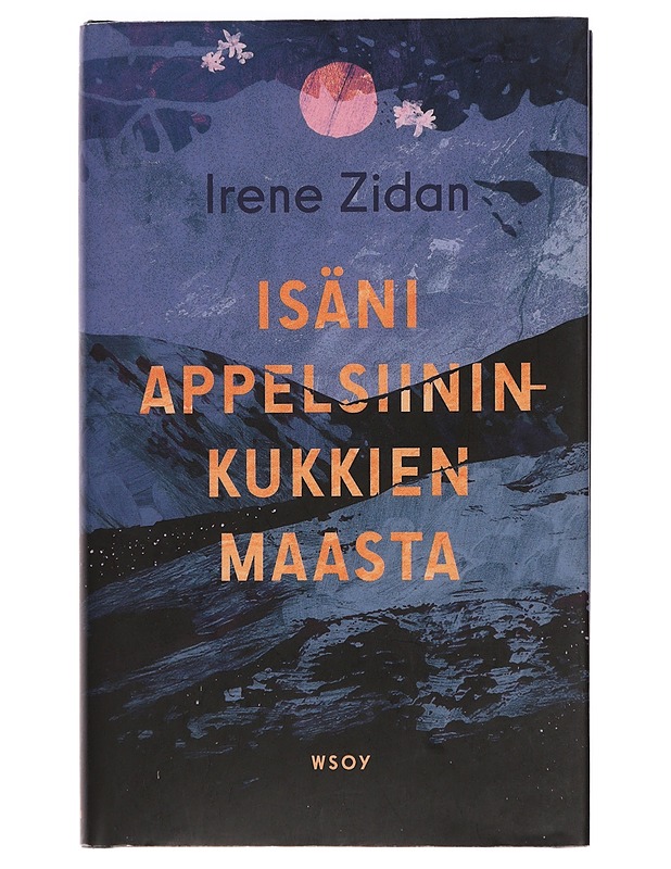 Isäni appelsiininkukkien maasta : romaani - Irene Zidan - Romaanit ja novellit - 10105456666 - 0