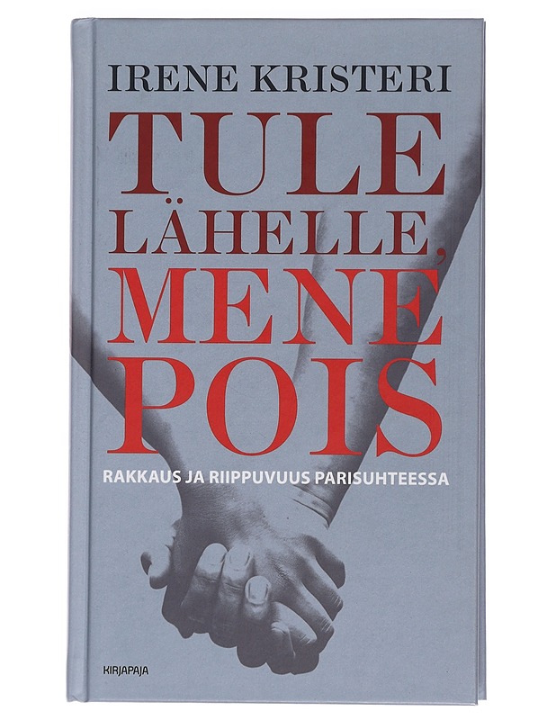 Tule lähelle, mene pois : rakkaus ja riippuvuus parisuhteessa - Irene Kristeri - Romaanit ja novellit - 10105457013 - 0