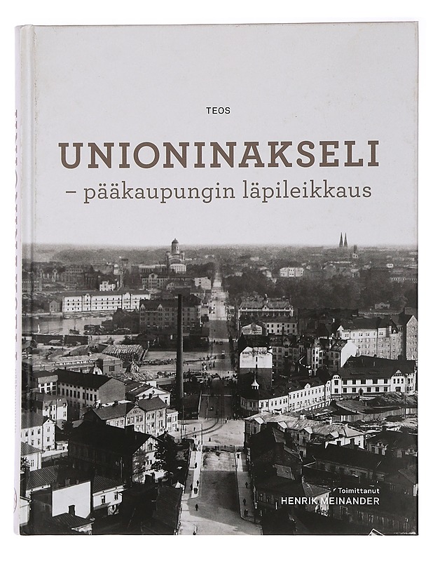 Unioninakseli : pääkaupungin läpileikkaus - Meinander, Henrik - Historiakirjat - 10105457106 - 0
