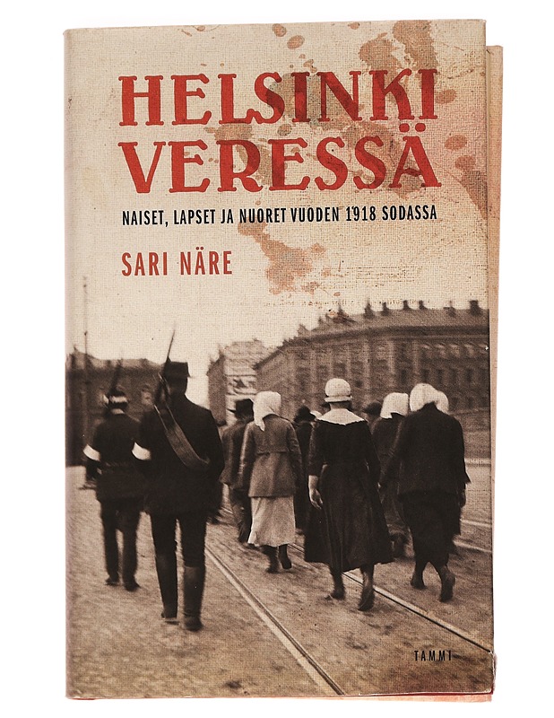 Helsinki veressä : naiset, lapset ja nuoret vuoden 1918 sodassa - Sari Näre - Elämäkerrat ja muistelmat - 10105457192 - 0