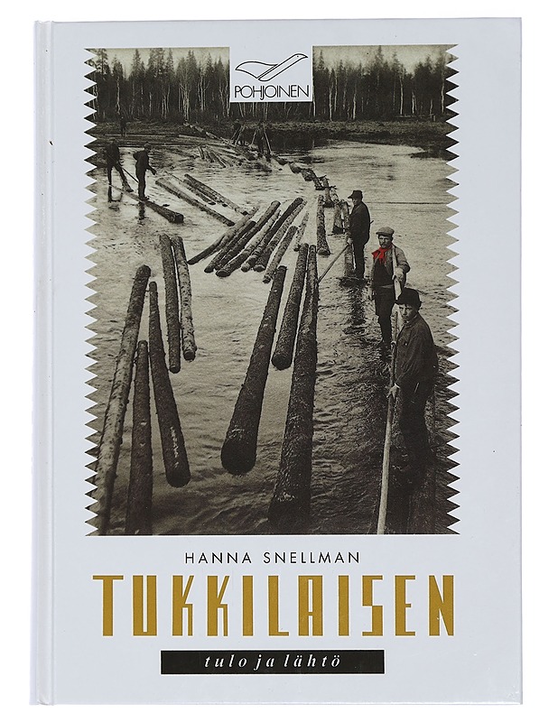 Tukkilaisen tulo ja lähtö : kansatieteellinen tutkimus Kemijoen metsä- ja uittotyöstä - Hanna Snellman - Historiakirjat - 10105457352 - 0