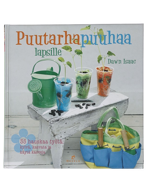 Puutarhapuuhaa lapsille : 35 hauskaa työtä: kylvä, kasvata ja käytä kasvejä - Isaac, Dawn - Lastenkirjat - 10105457751 - 0