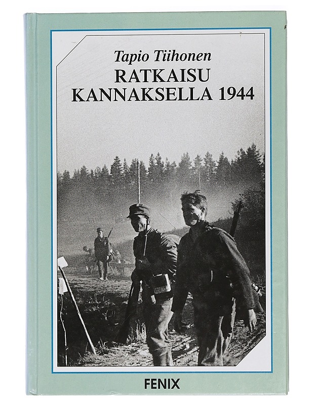 Ratkaisu Kannaksella 1944 : Neuvostoliiton Suomen valloitusyrityksen hyökkäyssuunta Karjalan Kannakselta Helsinkiin - Tapio Tiihonen - Historiakirjat - 10105458163 - 0