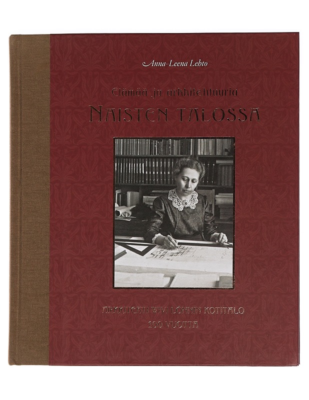 Elämää ja arkkitehtuuria naisten talossa : arkkitehti Wivi Lönnin kotitalo 100 vuotta - Lehto, Anna-Leena - Historiakirjat - 10105458572 - 0