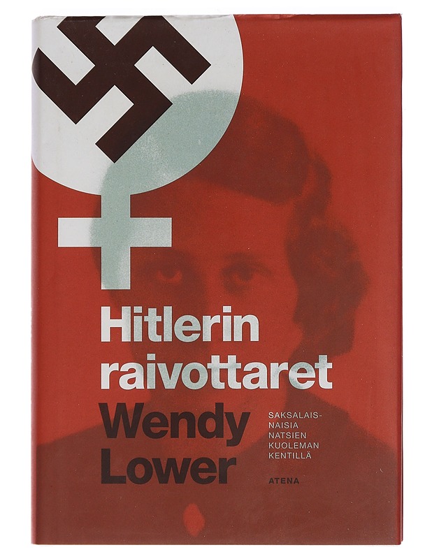 Hitlerin raivottaret : saksalaisnaisia natsien kuoleman kentillä - Lower, Wendy - Elämäkerrat ja muistelmat - 10105459043 - 0