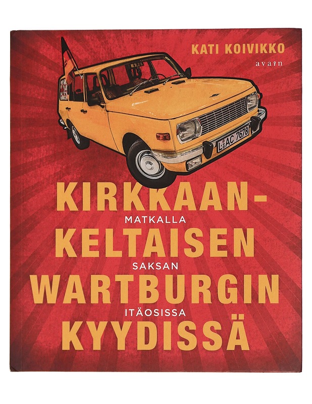 Kirkkaankeltaisen Wartburgin kyydissä : matkalla Saksan itäosissa - Kati Koivikko - Elämäkerrat ja muistelmat - 10105459064 - 0