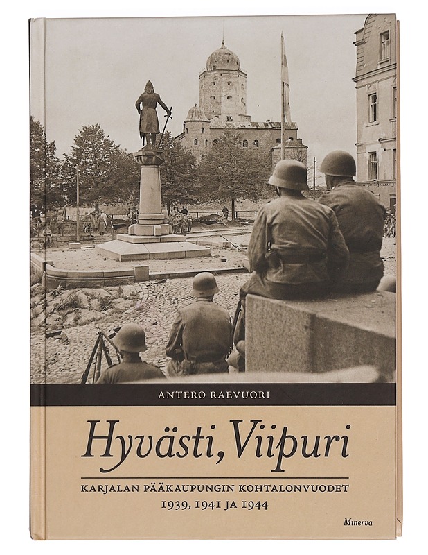 Hyvästi, Viipuri : Karjalan pääkaupungin kohtalonvuodet 1939, 1941 ja 1944 - Antero Raevuori - Elämäkerrat ja muistelmat - 10105459152 - 0