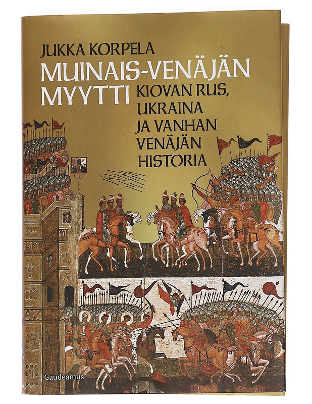 Muinais-Venäjän myytti : Kiovan Rus, Ukraina ja vanhan Venäjän historia - Jukka Korpela - Historiakirjat - 10105459187 - 0