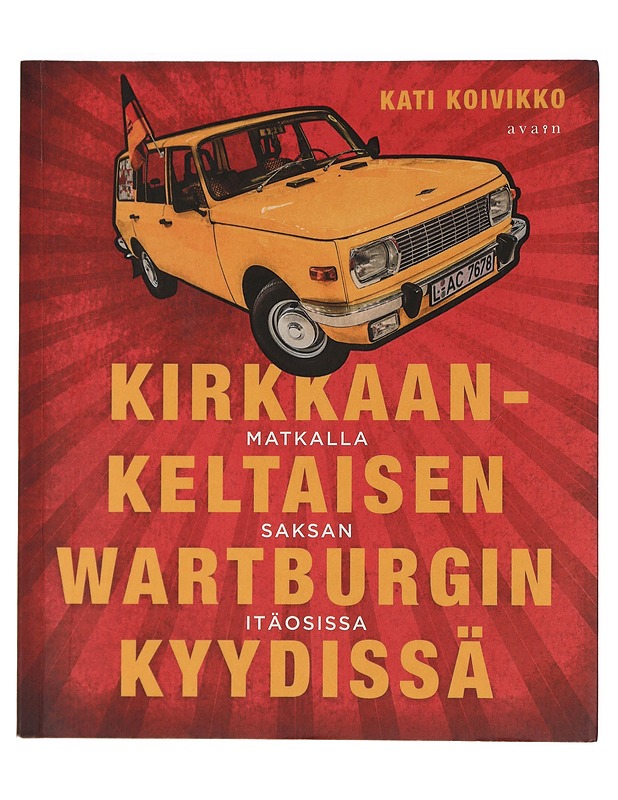 Kirkkaankeltaisen Wartburgin kyydissä : matkalla Saksan itäosissa - Kati Koivikko - Elämäkerrat ja muistelmat - 10105459199 - 0