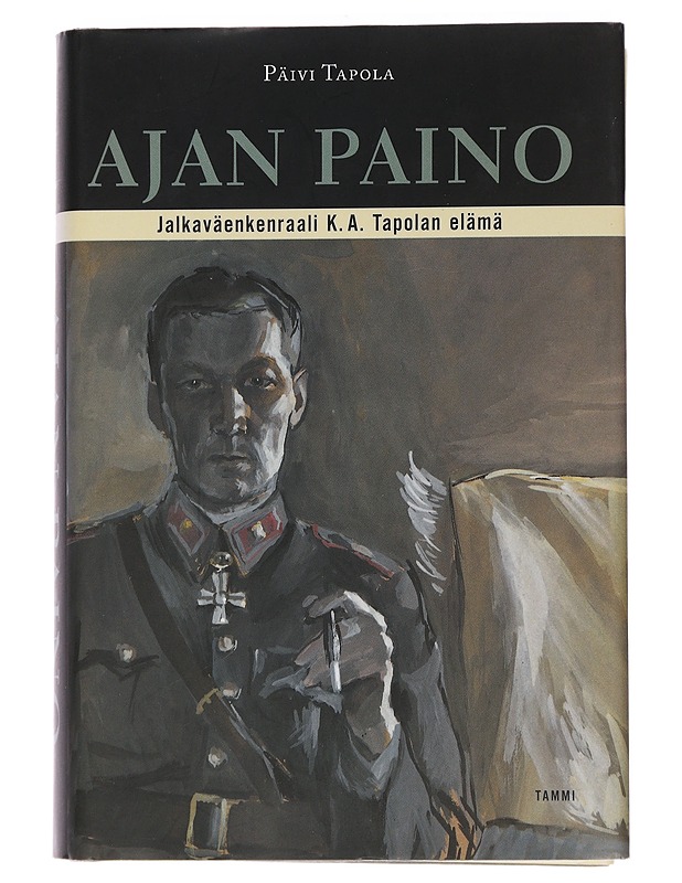Ajan paino : jalkaväenkenraali K. A. Tapolan elämä - Tapola, Päivi - Elämäkerrat ja muistelmat - 10105459288 - 0