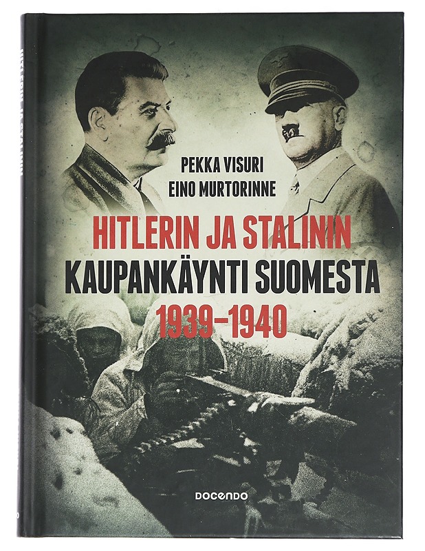 Hitlerin ja Stalinin kaupankäynti Suomesta 1939-1940 : kiista Suomen asemasta Saksan ja Neuvostoliiton vaikutuspiirissä - Visuri, Pekka - Historiakirjat - 10105459322 - 0