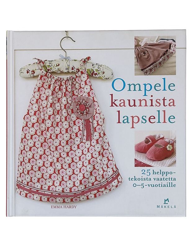 Ompele kaunista lapselle : 25 helppotekoista vaatetta 0-5-vuotiaille - Hardy, Emma - Tietokirjat ja oppaat - 10105459939 - 0