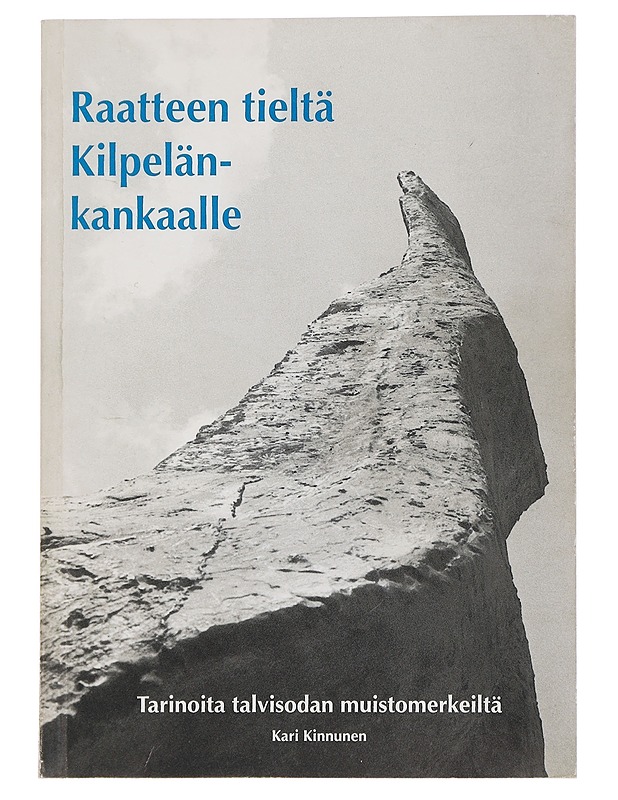 Raatteen tieltä Kilpelänkankaalle : tarinoita talvisodan muistomerkeiltä - Kinnunen, Kari - Historiakirjat - 10105460112 - 0
