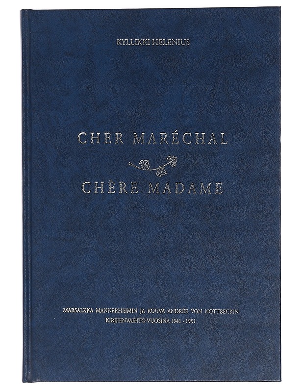 Kyllikki Helenius : Cher Maréchal - Chère Madame : marsalkka Mannerheimin ja rouva Andrée von Nottbeckin kirjeenvaihto vuosina 1941-1951 - Elämäkerrat ja muistelmat - 10105461001 - 0