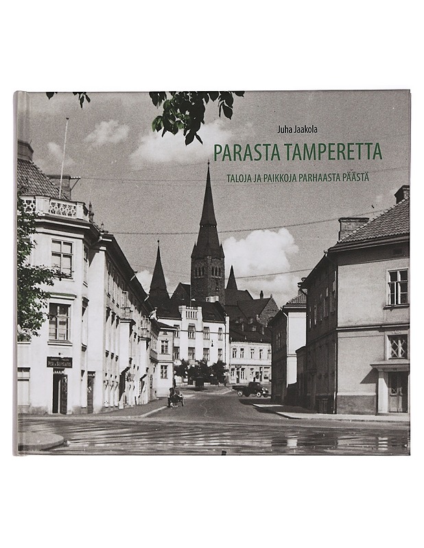Parasta Tamperetta : taloja ja paikkoja parhaasta päästä - Juha Jaakola - Historiakirjat - 10105461482 - 0