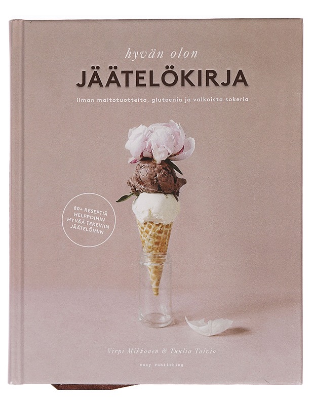 Hyvän olon jäätelökirja : ilman maitotuotteita, gluteenia ja valkoista sokeria : 80+ reseptiä helppoihin hyvää tekeviin jäätelöihin - Mikkonen, Virpi - Ruokakirjat - 10105461511 - 0