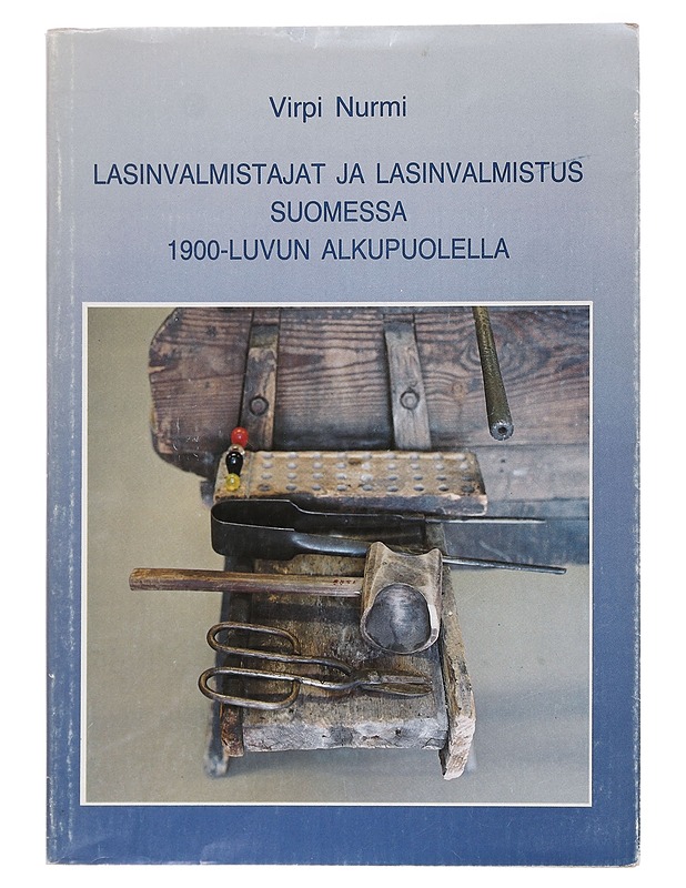 Lasinvalmistajat ja lasinvalmistus Suomessa 1900-luvun alkupuolella - Virpi Nurmi - Historiakirjat - 10105461561 - 0