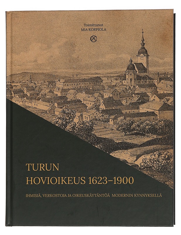 Turun hovioikeus 1623-1900 : ihmisiä, verkostoja ja oikeuskäytäntöä modernin kynnyksellä - Korpiola, Mia - Historiakirjat - 10105461795 - 0