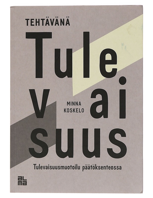 Tehtävänä tulevaisuus : tulevaisuusmuotoilu päätöksenteossa - Koskelo, Minna - Harrastekirjat - 10105461811 - 0