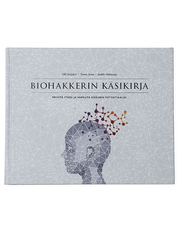 Biohakkerin käsikirja : päivitä itsesi ja vapauta sisäinen potentiaalisi - Sovijärvi, Olli - Tietokirjat ja oppaat - 10105461819 - 0