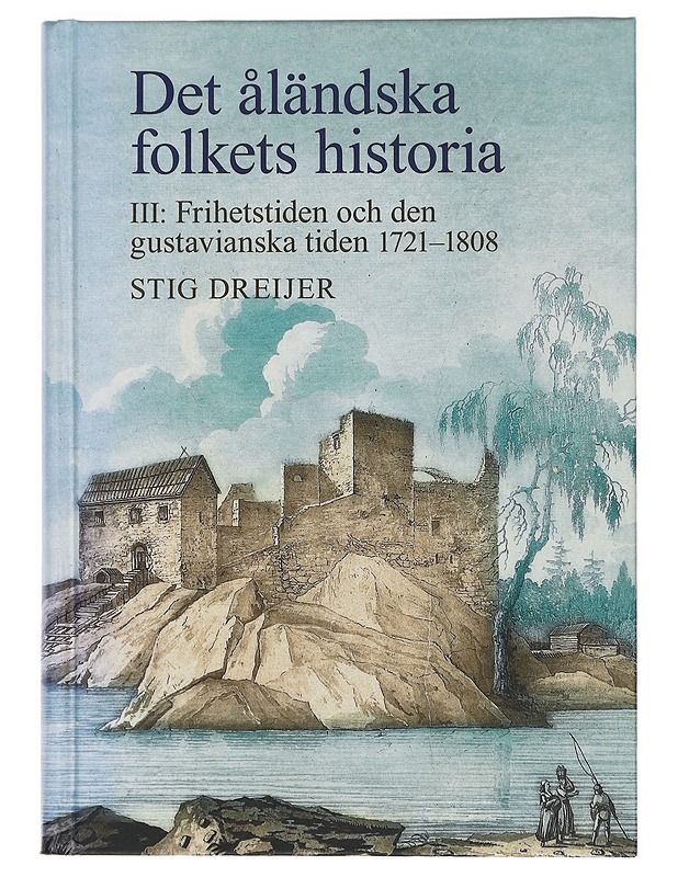 Det åländska folkets historia. 3, Frihetstiden och den gustavianska tiden 1721-1808 - Stig Dreijer - Historiakirjat - 10105461886 - 0