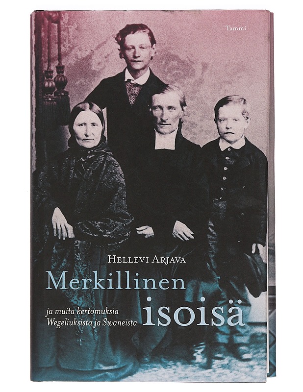 Merkillinen isoisä ja muita kertomuksia Wegeliuksista ja Swaneista - Hellevi Arjava - Elämäkerrat ja muistelmat - 10105461998 - 0