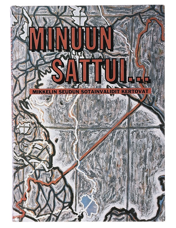 Minuun sattui... : Mikkelin seudun sotainvalidit kertovat - toimittanut Mikkelin seudun sotainvalidit ry - Elämäkerrat ja muistelmat - 10105462033 - 0