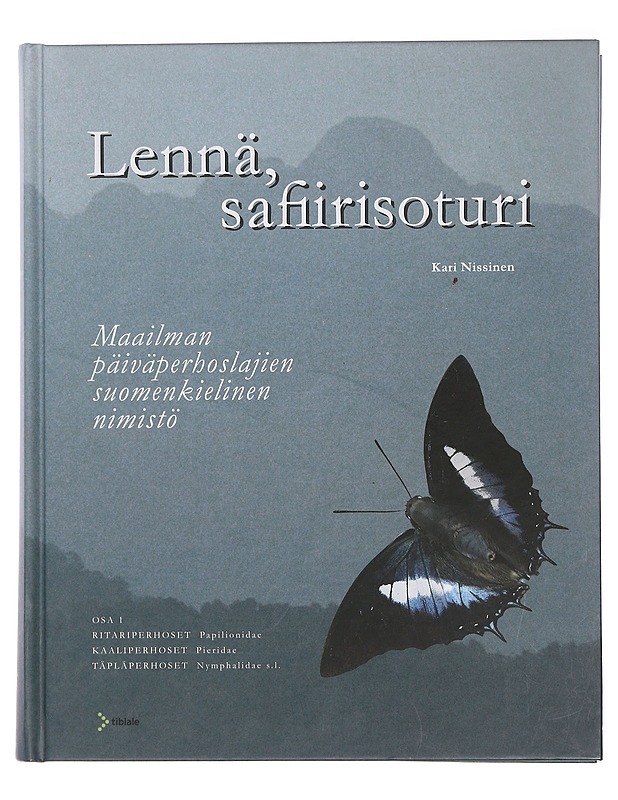 Lennä, safiirisoturi : maailman päiväperhoslajien suomenkielinen nimistö. Osa 1, Ritariperhoset Papilionidae, kaaliperhoset Pieridae, täpläperhoset Nymphalidae sensu lato - Nissine - Tietokirjat ja oppaat - 10105462578 - 0