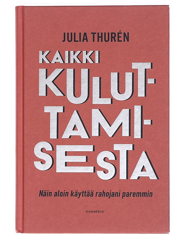 Kaikki kuluttamisesta : näin aloin käyttää rahojani paremmin - Julia Thurén - Tietokirjat ja oppaat - 10105462671 - 0