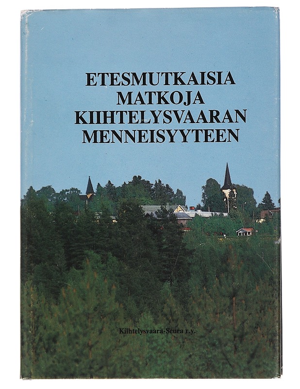 Etesmutkaisia matkoja Kiihtelysvaaran menneisyyteen - Noponen, Sisko - Historiakirjat - 10105462776 - 0