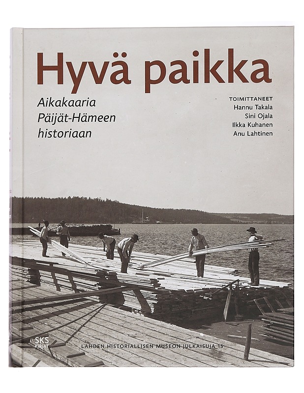 Hyvä paikka : aikakaaria Päijät-Hämeen historiaan - Takala, Hannu - Historiakirjat - 10105463095 - 0