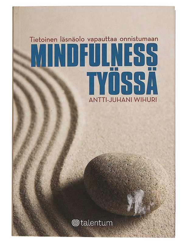 Mindfulness työssä : tietoinen läsnäolo vapauttaa onnistumaan - Antti-Juhani Wihuri - Tietokirjat ja oppaat - 10105463364 - 0