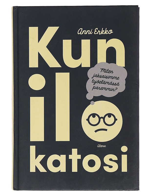 Kun ilo katosi : miten jaksaisimme työelämässä paremmin? - Anni Erkko - Tietokirjat ja oppaat - 10105463491 - 0